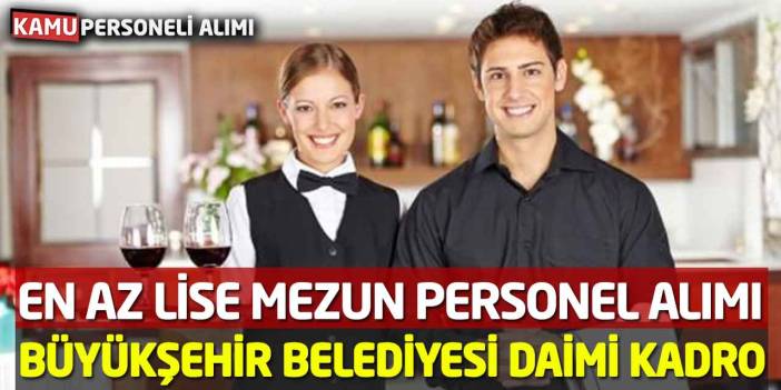 En Az Lise Mezunu Personel Alımı Büyükşehir Belediyesi Daimi Kadro