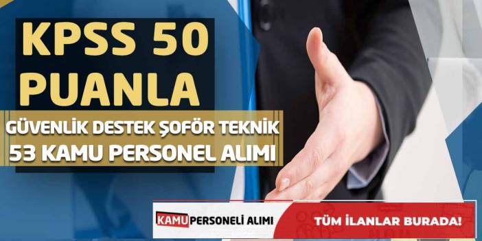 KPSS 50 Puanla Güvenlik Destek Şoför Teknik 53 Kamu Personel Alımı