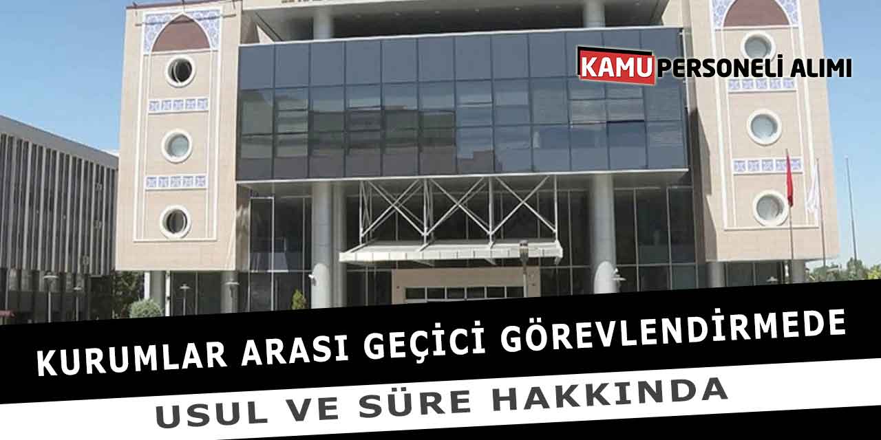 Kurumlar Arası Geçici Görevlendirmede Usul ve Süre Hakkında
