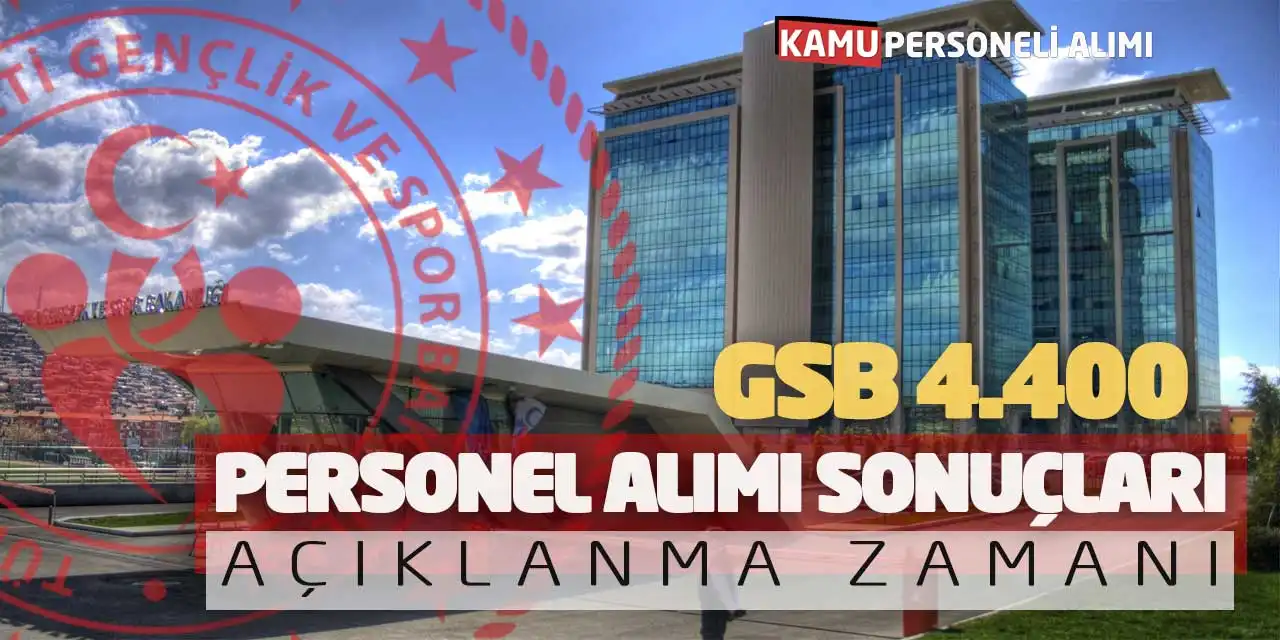GSB 4.400 Personel Alımı Sonuçları! Açıklanma Zamanı