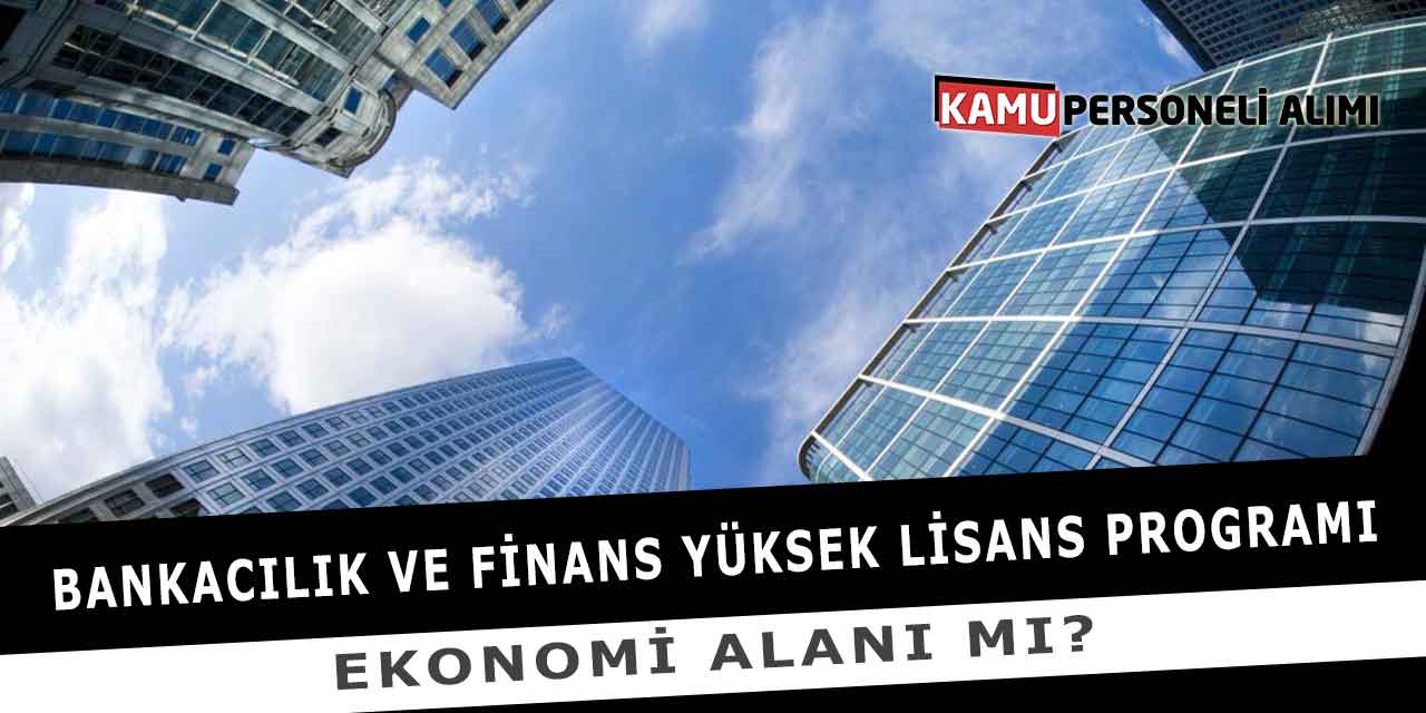 Bankacılık ve Finans Yüksek Lisans Programı Ekonomi Alanı Mı?