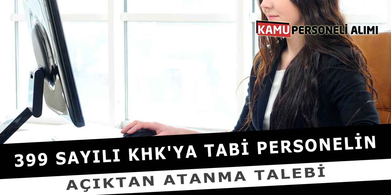 399 sayılı KHK'ya Tabi Personelin Açıktan Atanma Talebi
