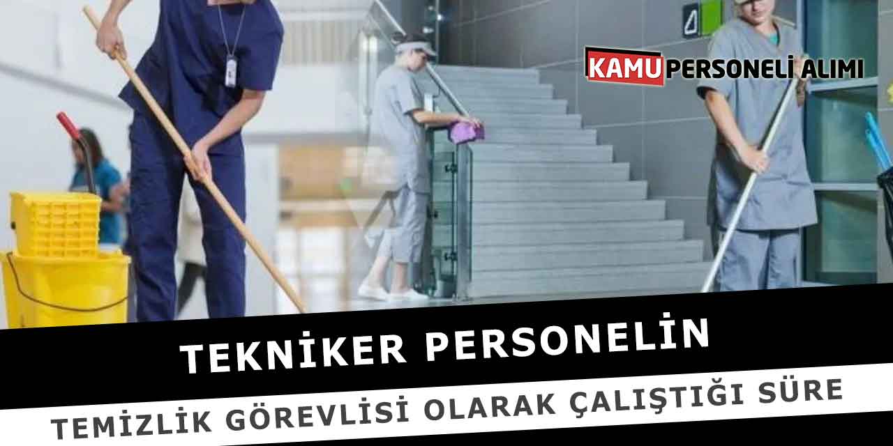 Tekniker Personelin Temizlik Görevlisi Olarak Çalıştığı Süre