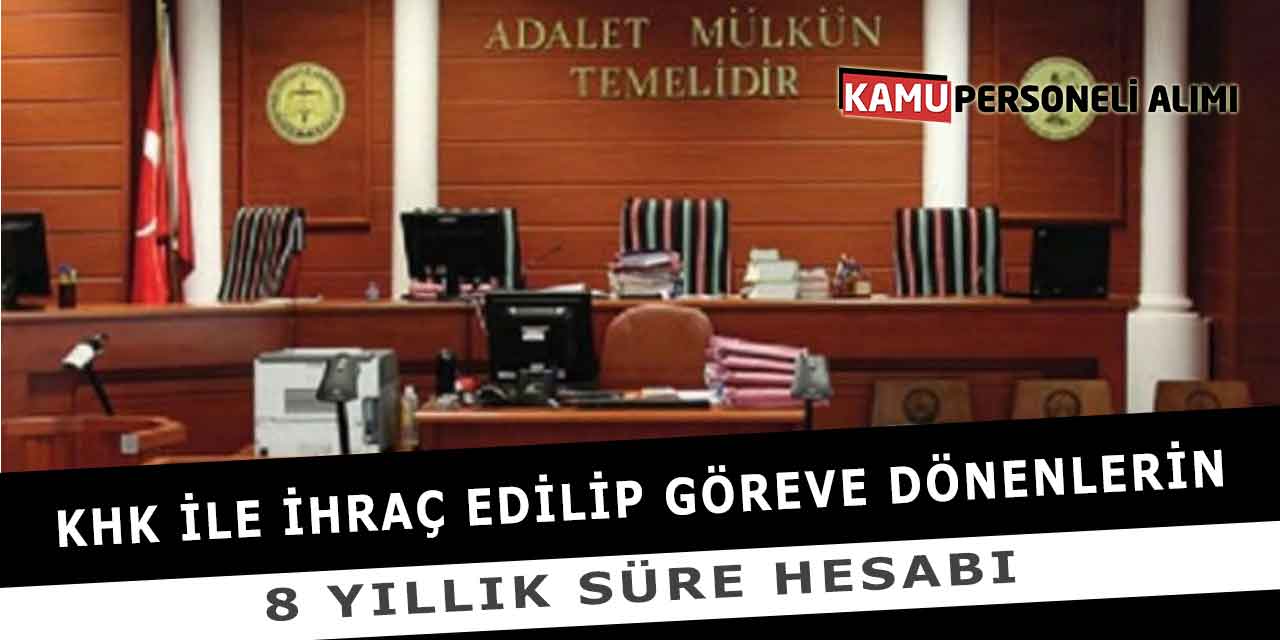 KHK İle İhraç Edilip Göreve Dönenlerin 8 Yıllık Süre Hesabı