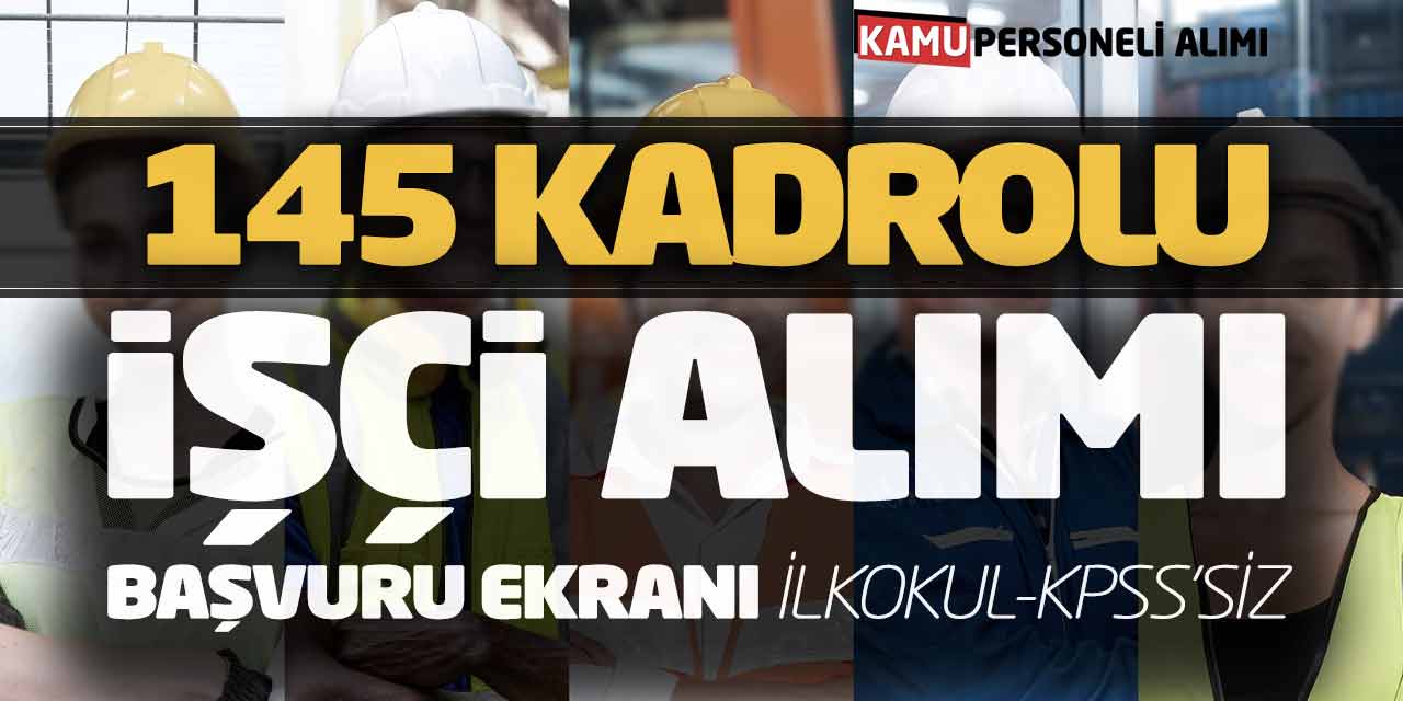 145 Kadrolu İşçi Alımı Başvuru Ekranı (İlkokul Mezunu KPSS Yok)
