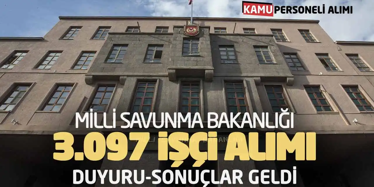 Milli Savunma Bakanlığı 3097 İşçi Alımı! Duyuru-Sonuçlar Geldi