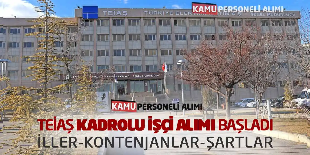 TEİAŞ Kadrolu İşçi Alımı Başladı: İller-Kontenjanlar-Şartlar