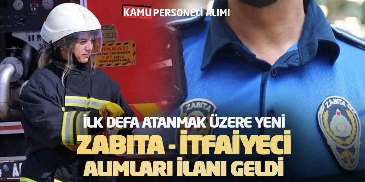 İlk Defa Atanmak Üzere Yeni Zabıta - İtfaiyeci Alımları İlanı Geldi