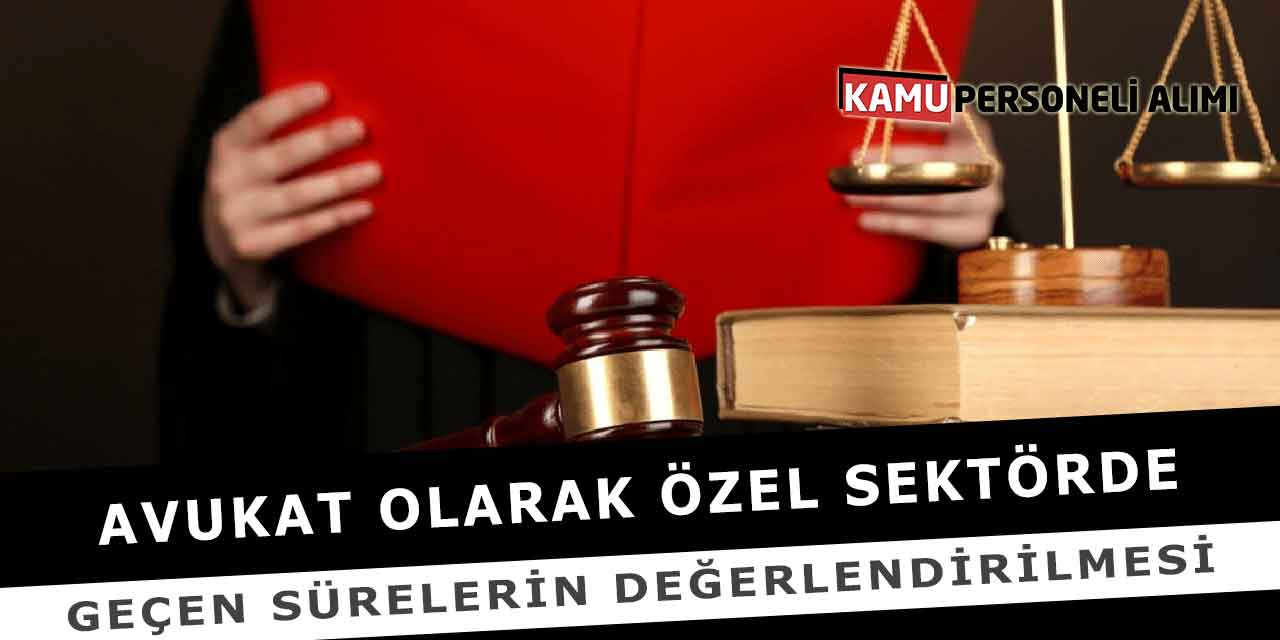 Avukat Olarak Özel Sektörde Geçen Sürelerin Değerlendirilmesi