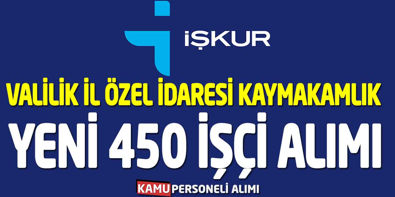 Valilik, İl Özel İdaresi ve Kaymakamlıklara İŞKUR Yeni 450 İşçi Alımı