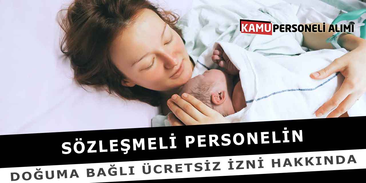 Sözleşmeli Personelin Doğuma Bağlı Ücretsiz İzni Hakkında