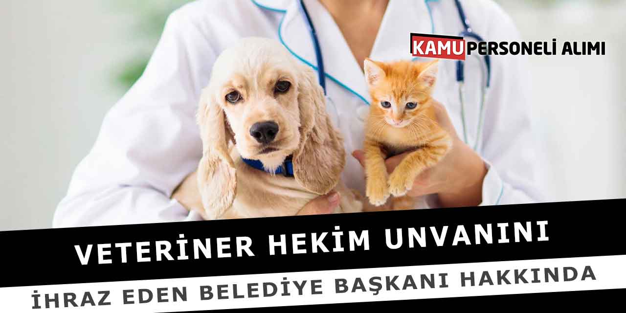 Veteriner Hekim Unvanını İhraz Eden Belediye Başkanı Hakkında