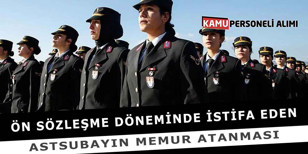 Ön Sözleşme Döneminde İstifa Eden Astsubayın Memur Atanması