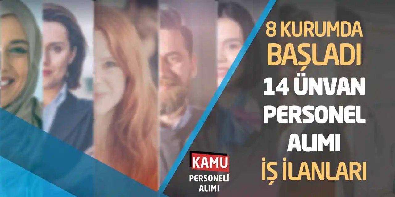 8 Kurumda Başladı! 14 Ünvan Personel Alımı İş İlanları
