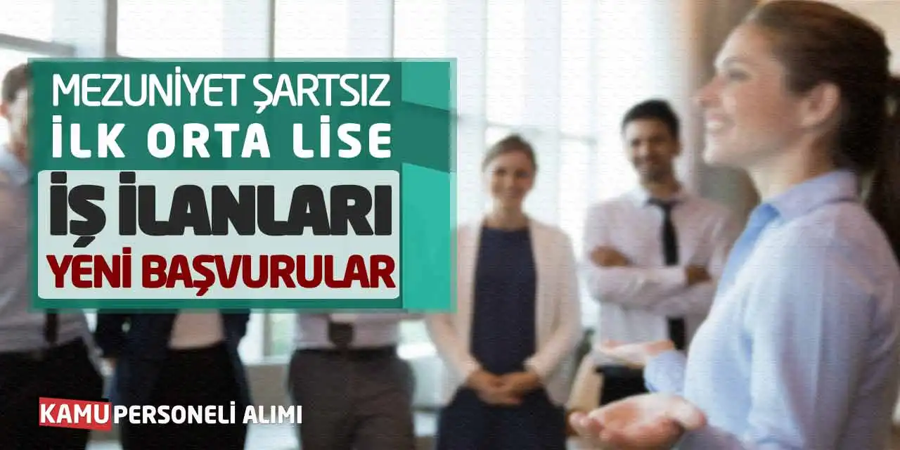 Mezuniyet Şartsız İlk Orta Lise İş İlanları Yeni Başvurular