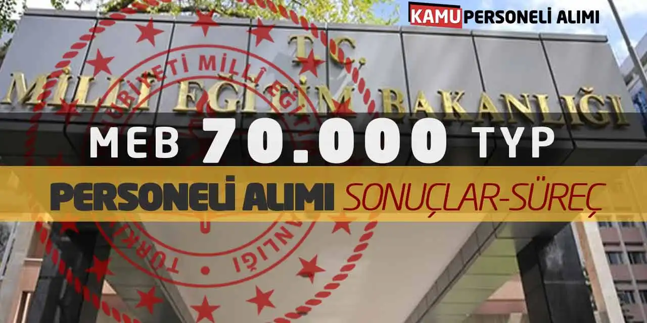 MEB 70.000 TYP Personeli Alımı: Sonuçlar-Süreç