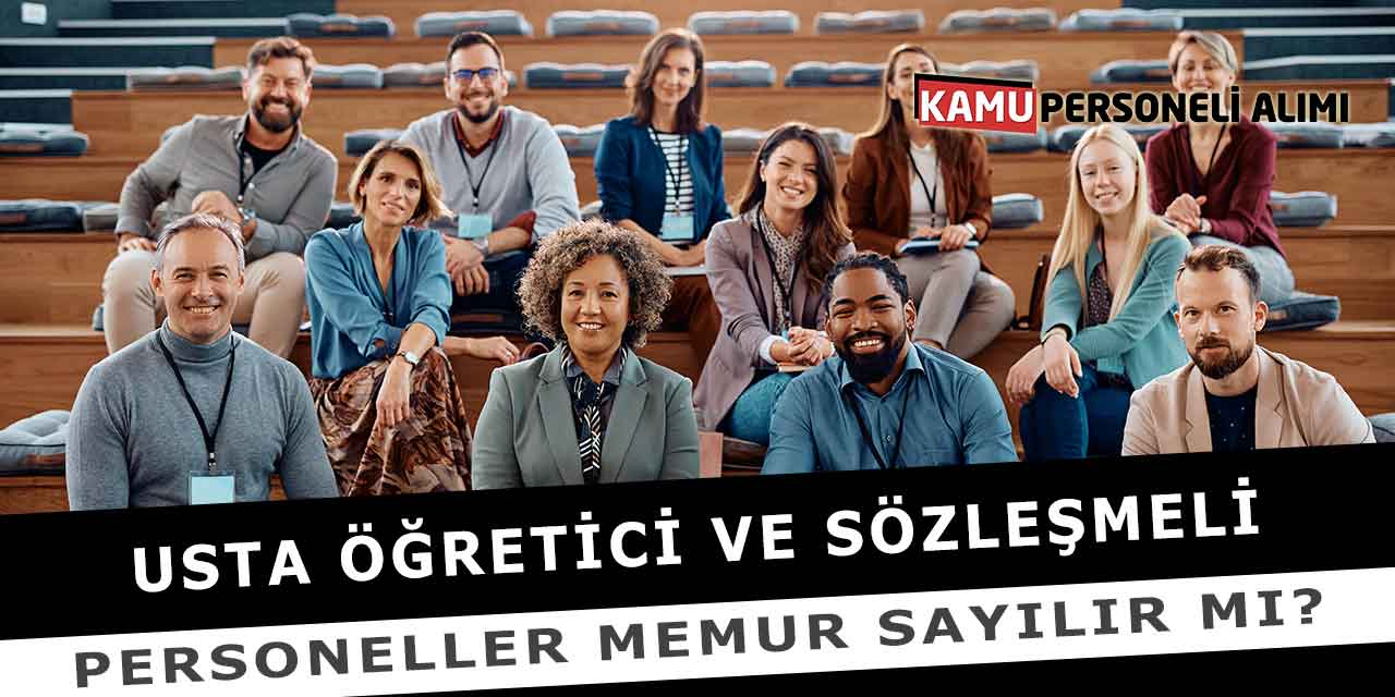 Usta Öğretici ve Sözleşmeli Personeller Memur Sayılır Mı?