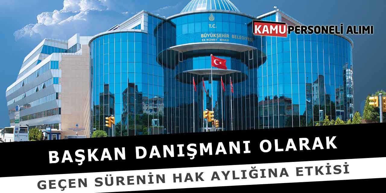 Başkan Danışmanı Olarak Geçen Sürenin Hak Aylığına Etkisi