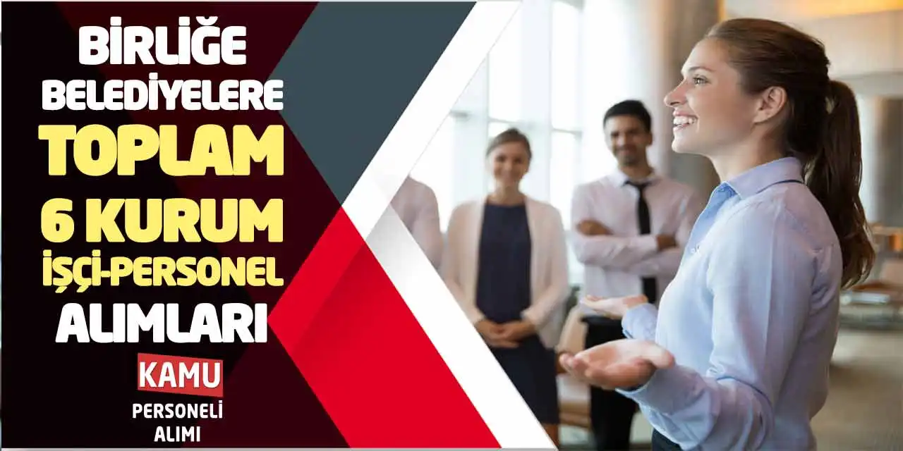Birliğe-Belediyelere Toplam 6 Kurum İşçi-Personel Alımları