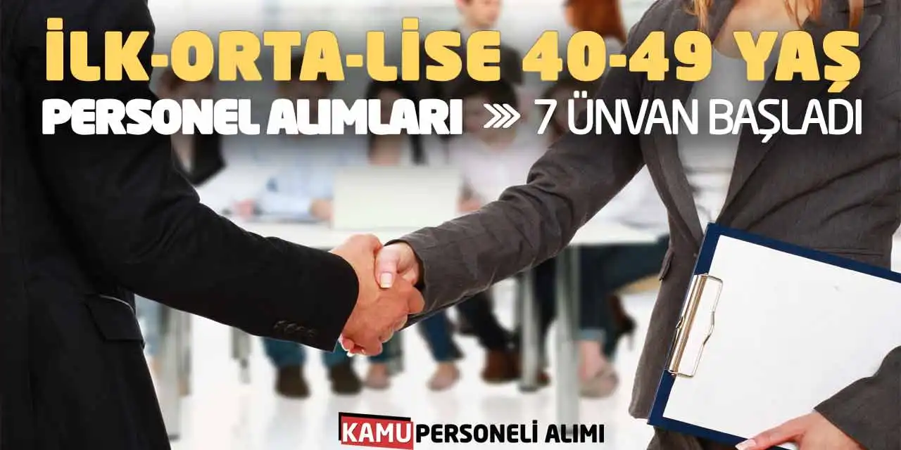 İlk-Orta-Lise 40-49 Yaş Personel Alımları: 7 Ünvan Başladı