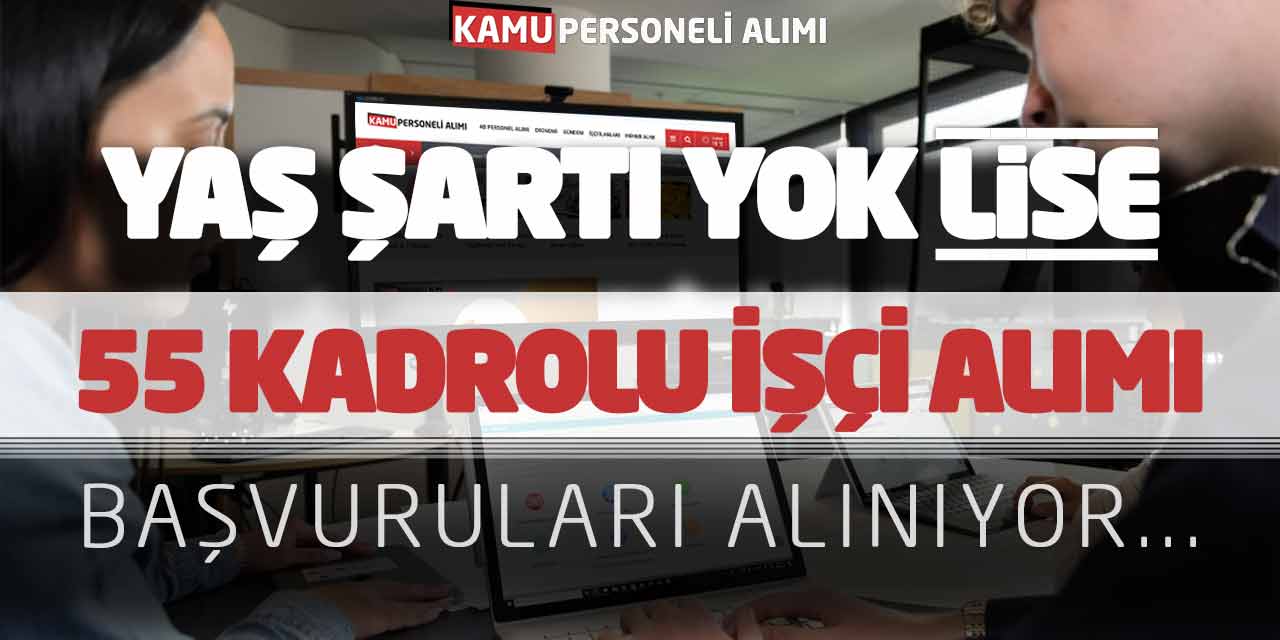 Yaş Şartı Yok Lise Mezunu 55 Kadrolu İşçi Alımı Başvuruları Alınıyor