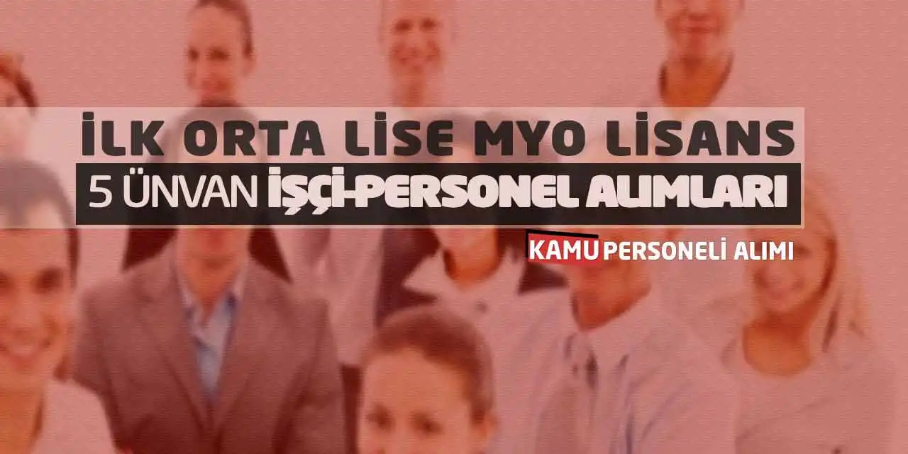 İlk Orta Lise MYO Lisans 5 Ünvan İşçi-Personel Alımları