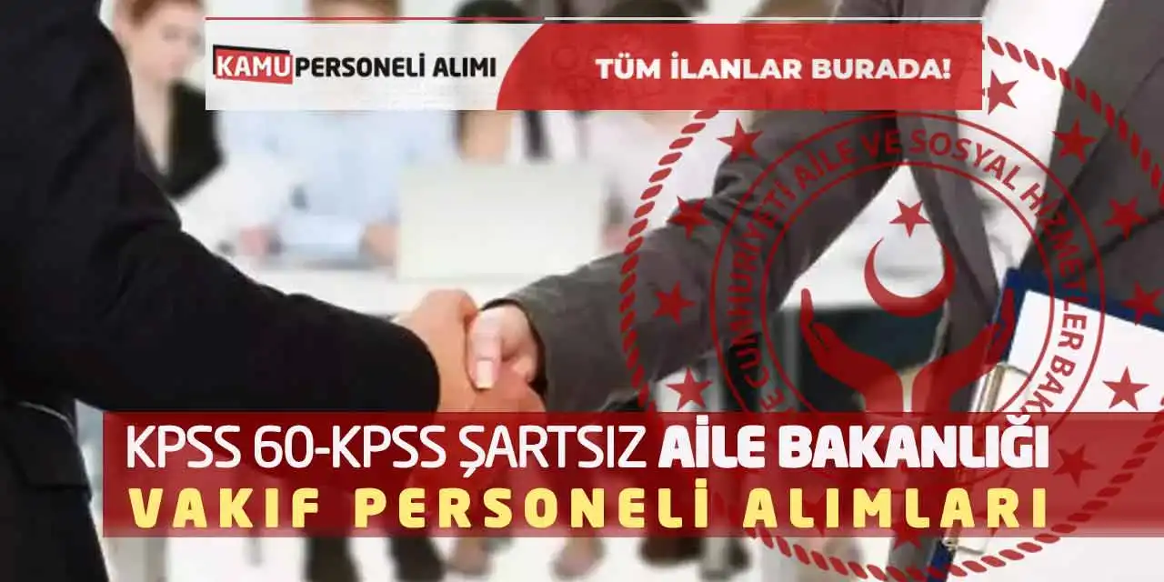 KPSS 60-KPSS Şartsız Aile Bakanlığı Vakıf Personeli Alımları