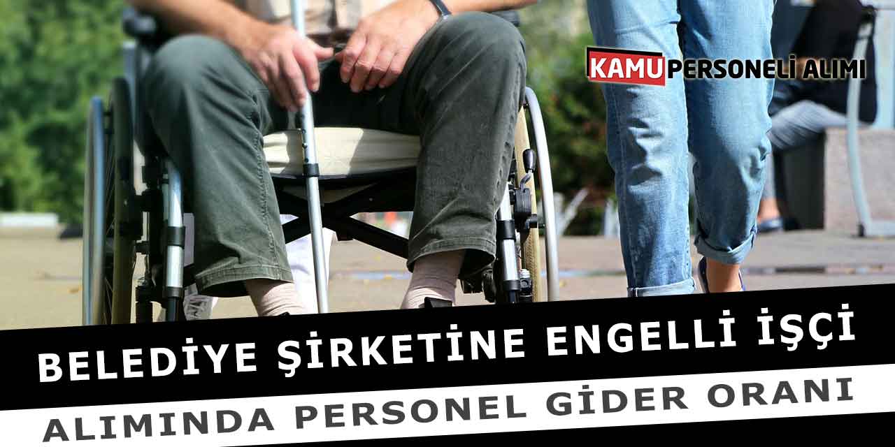 Belediye Şirketine Engelli İşçi Alımında Personel Gider Oranı