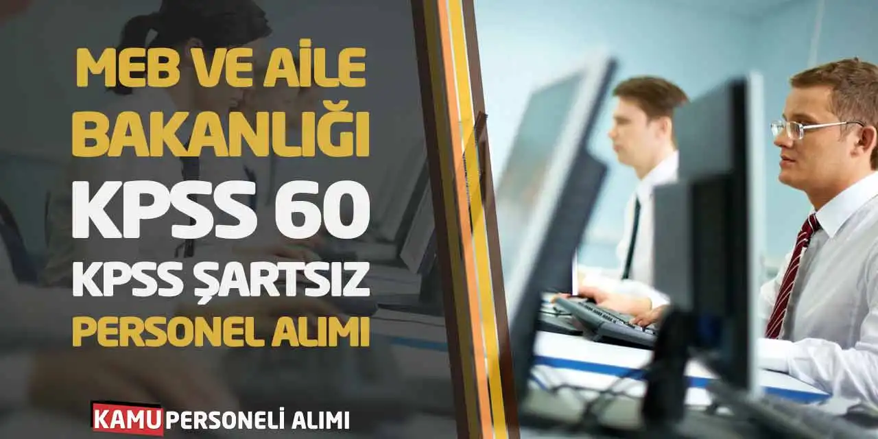 MEB ve Aile Bakanlığı: KPSS 60-KPSS Şartsız Personel Alımı