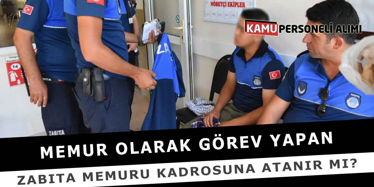 Memur Olarak Görev Yapan Zabıta Memuru Kadrosuna Atanır Mı?