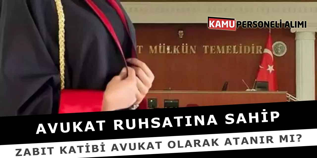 Avukat Ruhsatına Sahip Zabıt Katibi Avukat Olarak Atanır Mı?