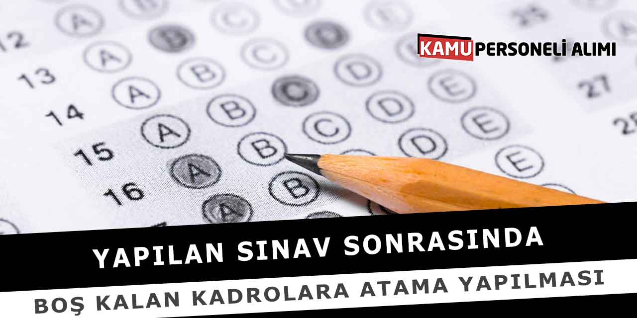Yapılan Sınav Sonrasında Boş Kalan Kadrolara Atama Yapılması