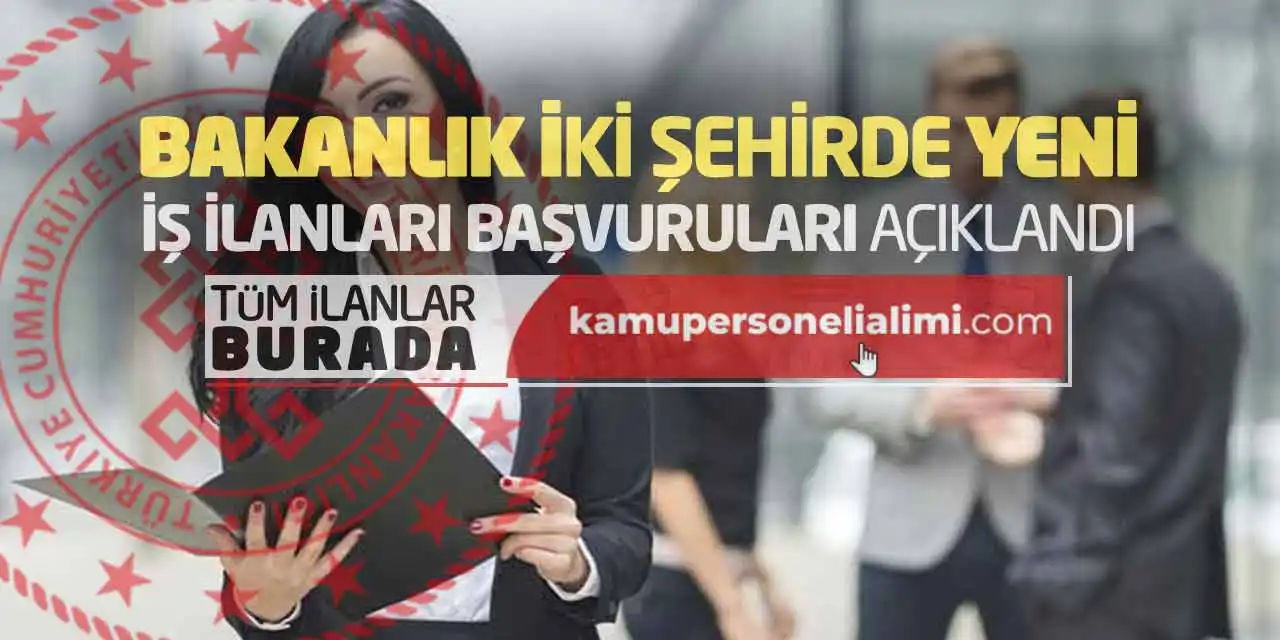 Bakanlık İki Şehirde Yeni İş İlanları Başvuruları Açıklandı