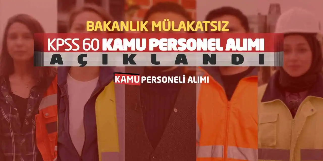 Bakanlık Mülakatsız KPSS 60 Kamu Personel Alımı Açıklandı