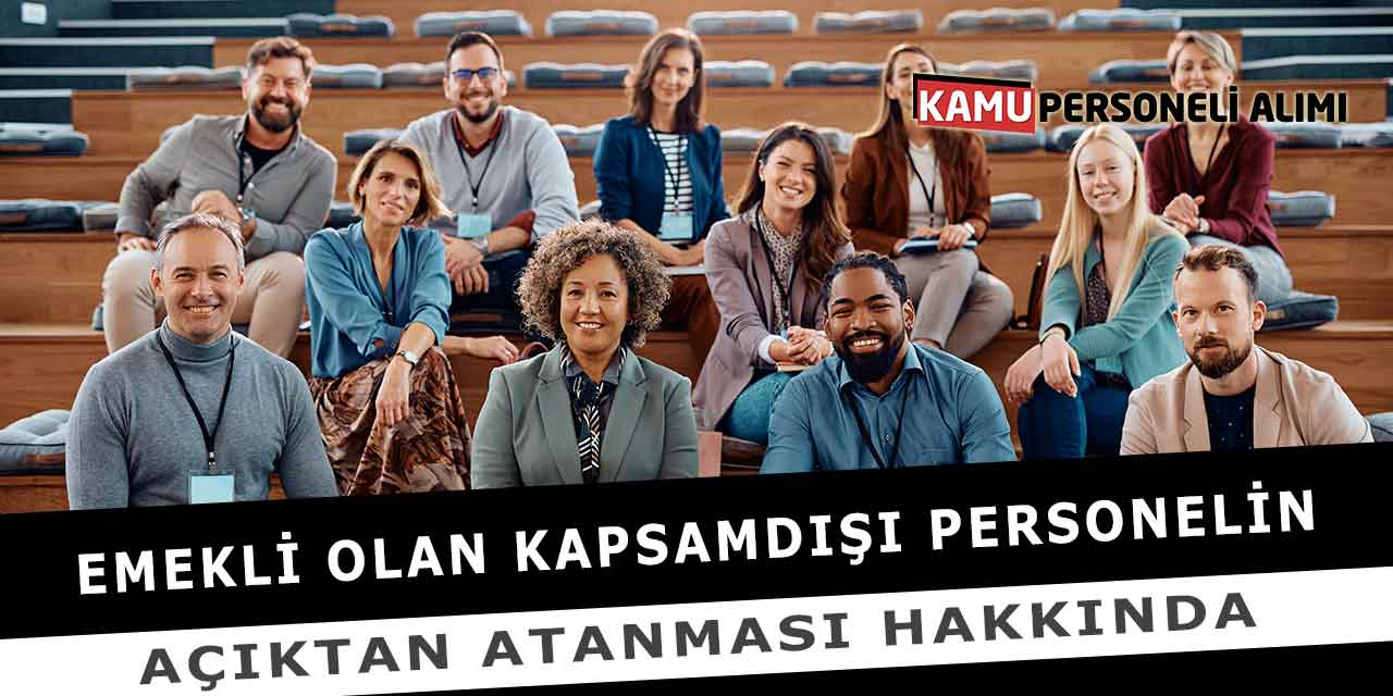 Emekli Olan Kapsamdışı Personelin Açıktan Atanması Hakkında