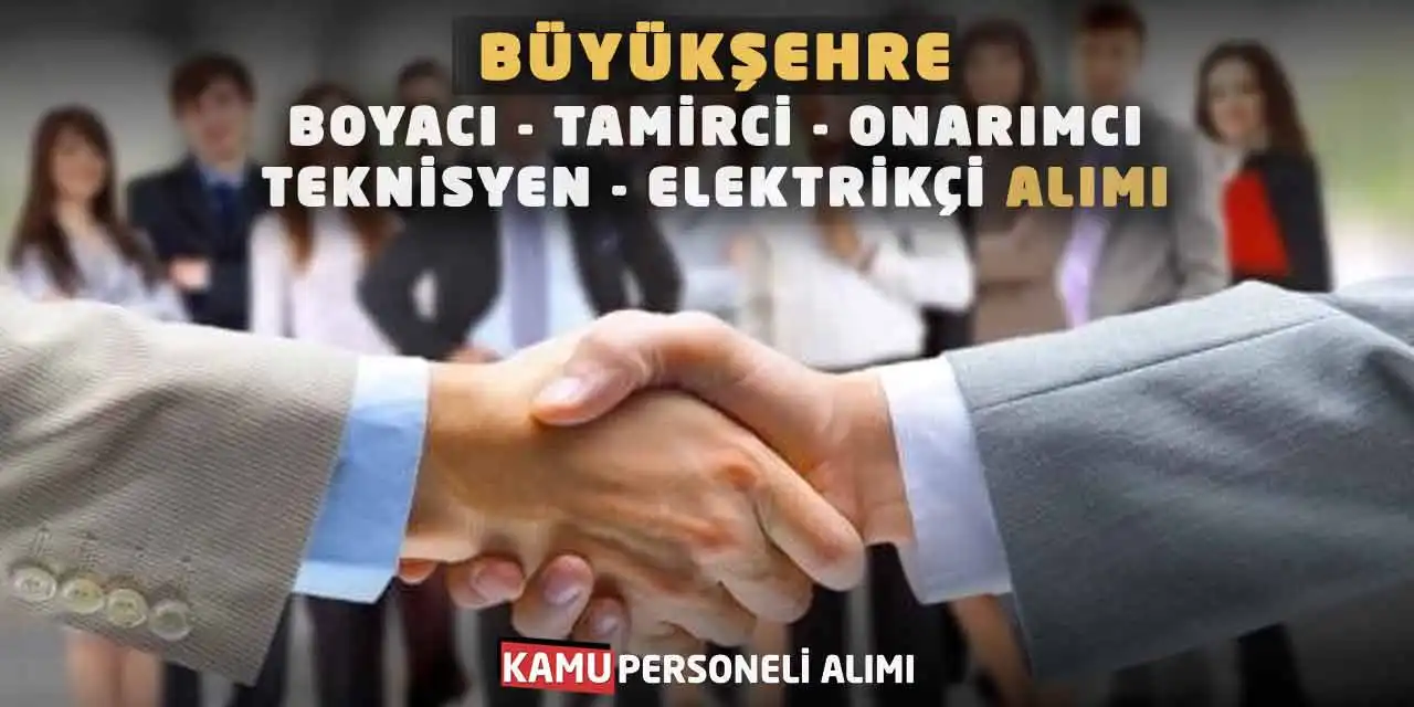 Büyükşehre Boyacı Tamirci Onarımcı Teknisyen Elektrikçi Alımı
