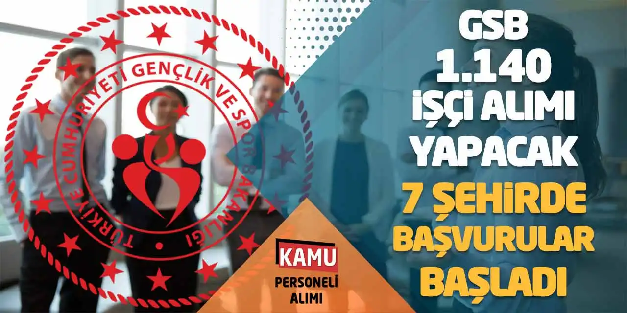GSB 1.140 İşçi Alımı Yapacak! 7 Şehirde Başvurular Başladı