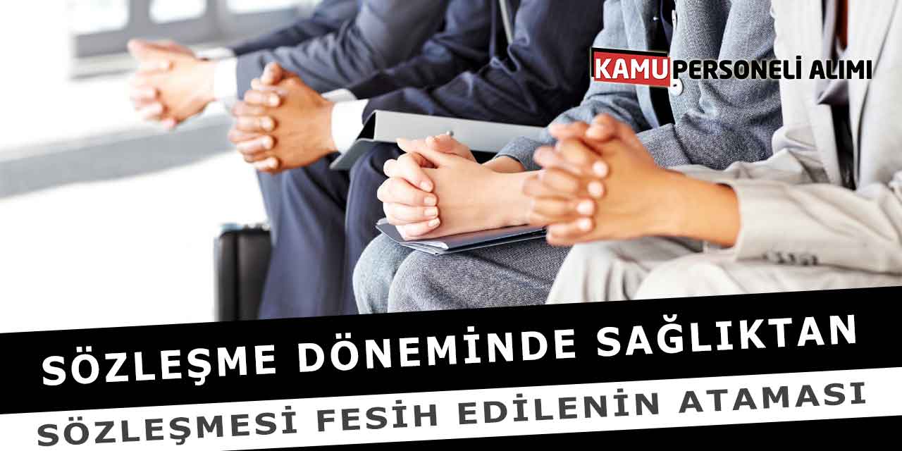 Sözleşme Döneminde Sağlıktan Sözleşmesi Fesih Edilenin Ataması