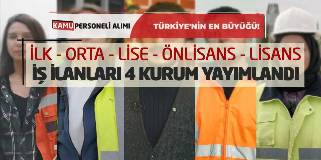 İlk Orta Lise Önlisans Lisans İş İlanları 4 Kurum Yayımlandı