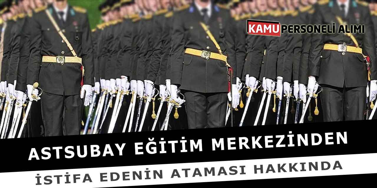 Astsubay Eğitim Merkezinden İstifa Edenin Ataması Hakkında