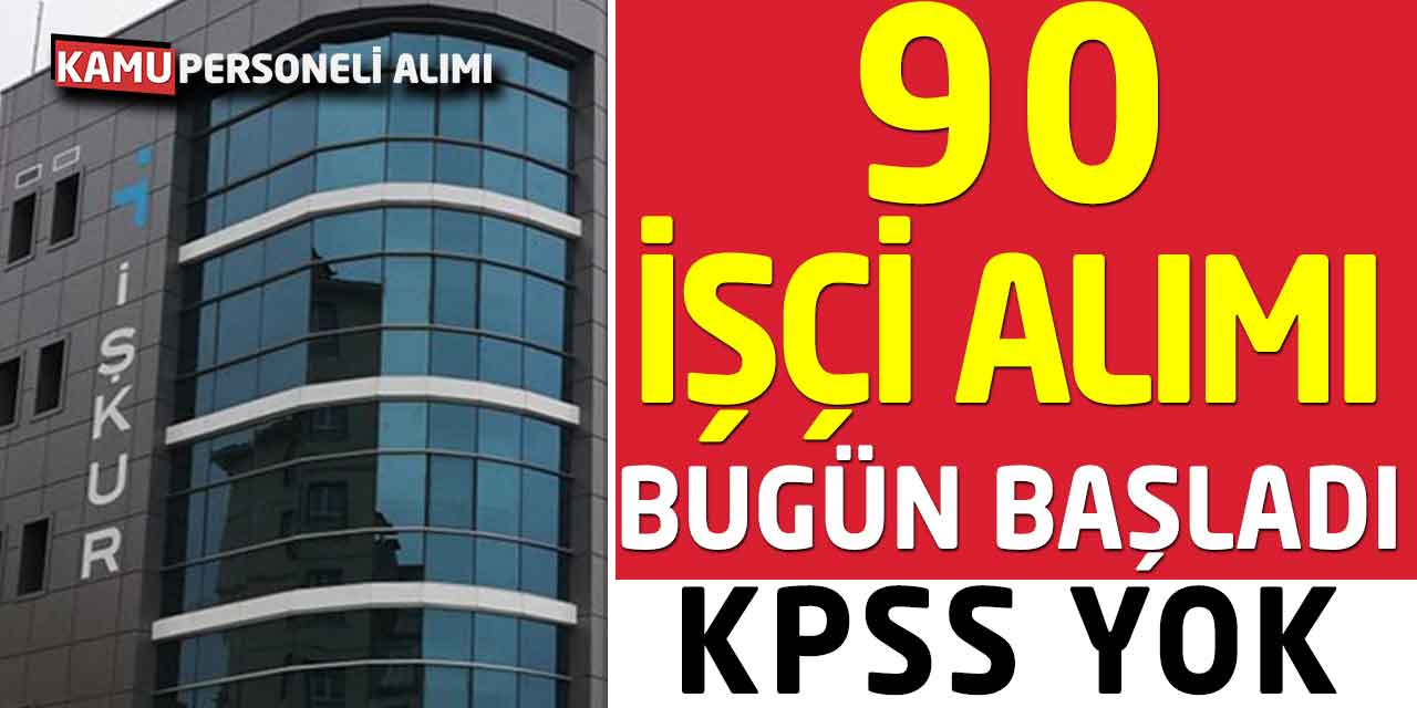 İŞKUR 90 İşçi Alımı Bugün Başladı! KPSS Yok