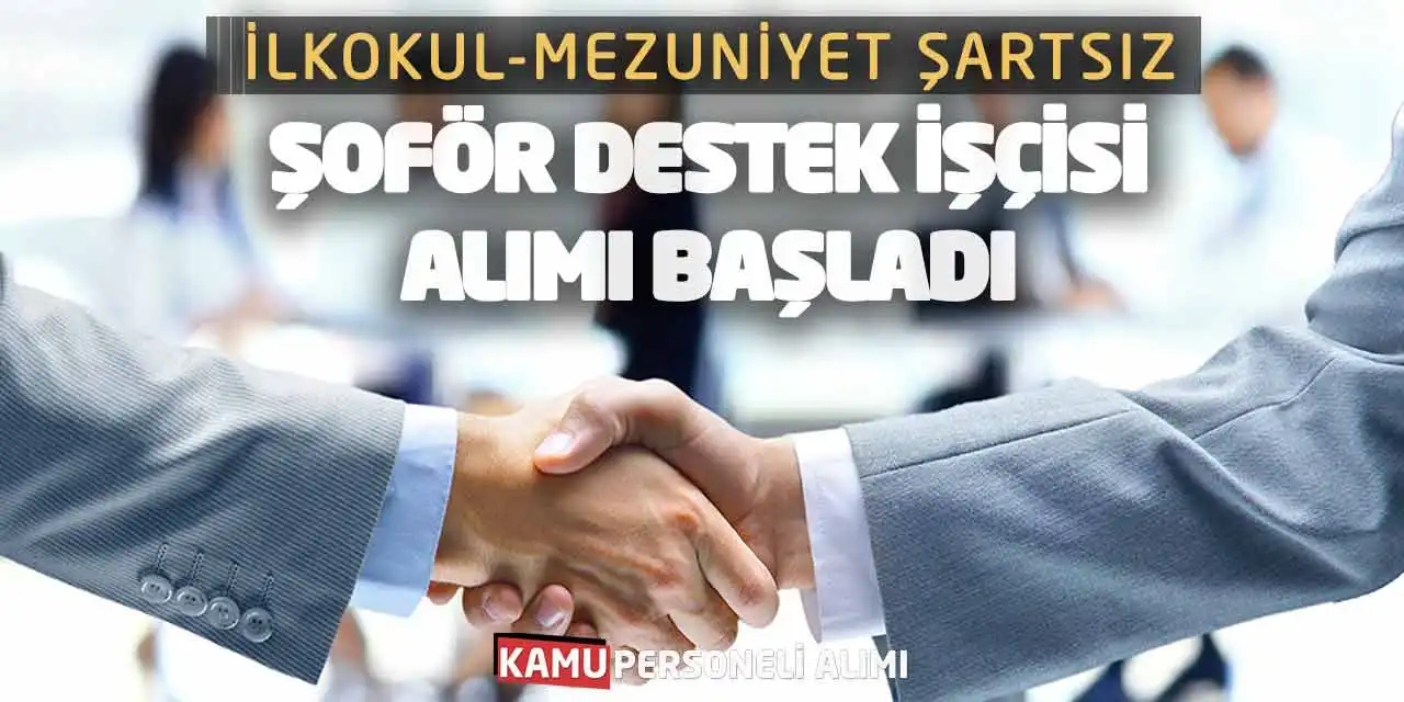 İlkokul-Mezuniyet Şartsız Şoför Destek İşçisi Alımı Başladı