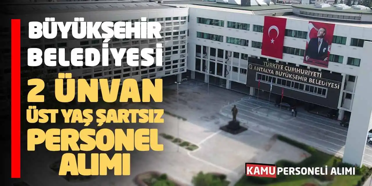 Büyükşehir Belediyesi 2 Ünvan Üst Yaş Şartsız Personel Alımı