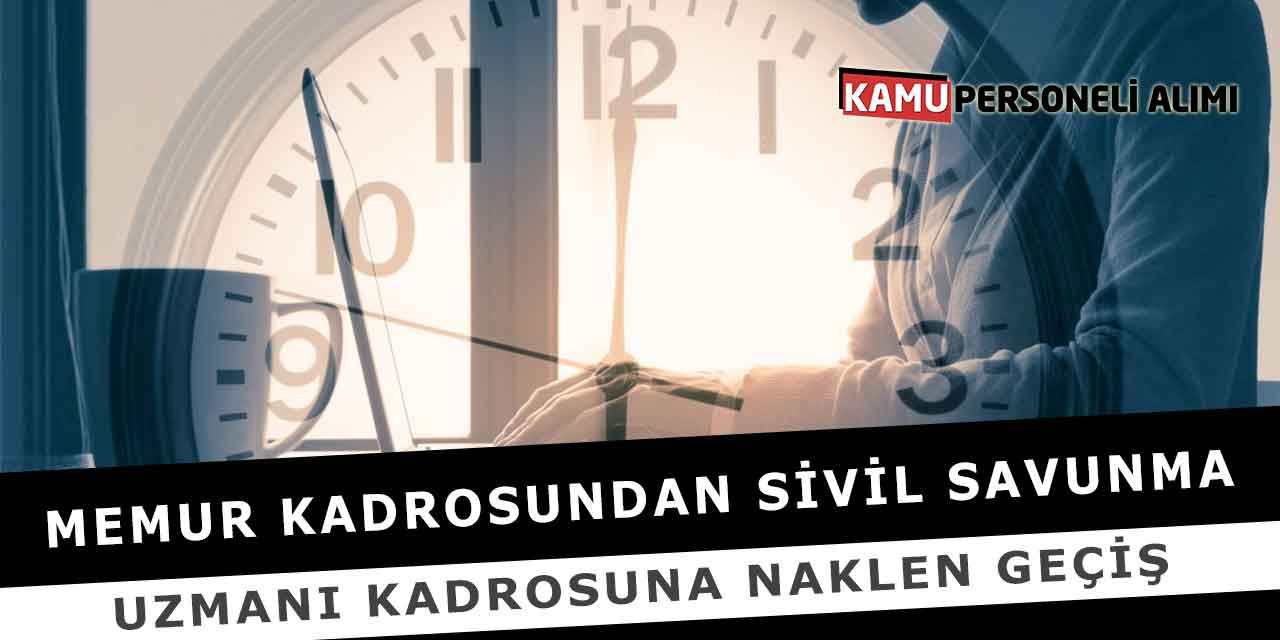 Memur Kadrosundan Sivil Savunma Uzmanı Kadrosuna Naklen Atama