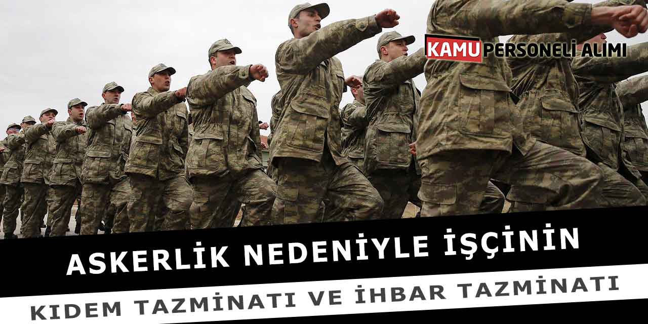 Askerlik Nedeniyle İşçinin Kıdem Tazminatı ve İhbar Tazminatı