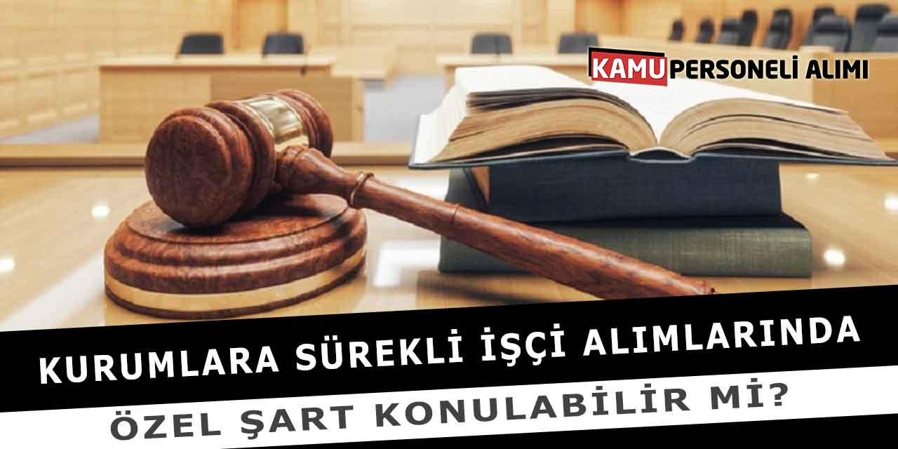 Kurumlara Sürekli İşçi Alımlarında Özel Şart Konulabilir Mi?
