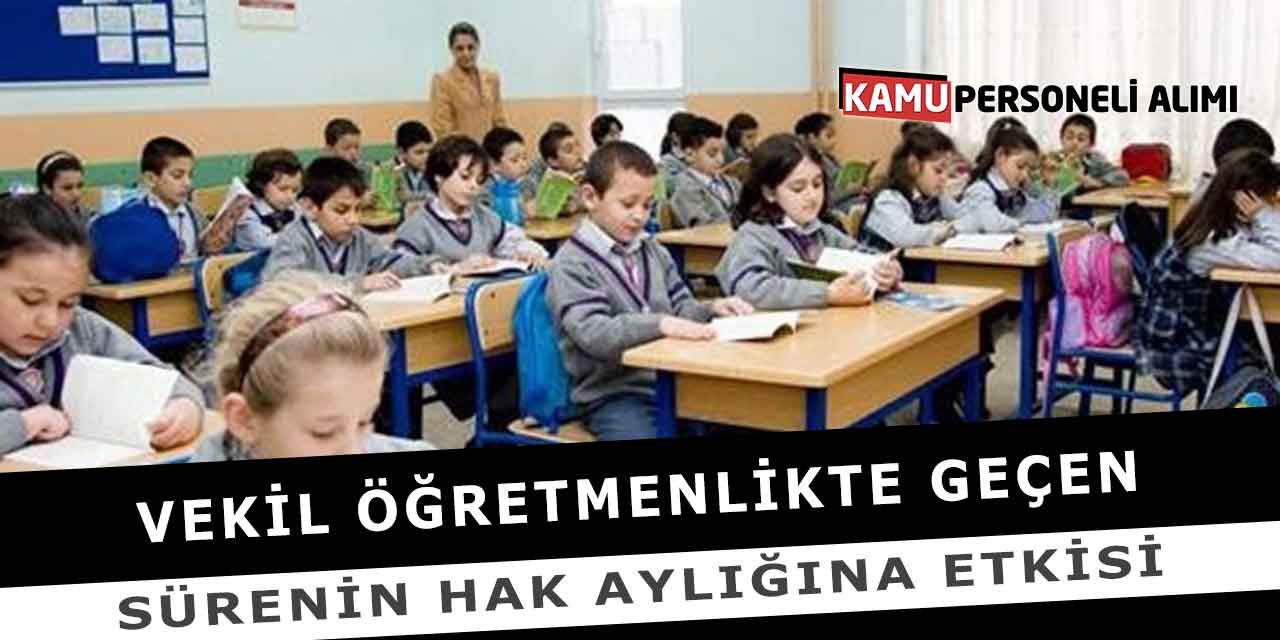 Vekil Öğretmenlikte Geçen Sürenin Hak Aylığına Etkisi