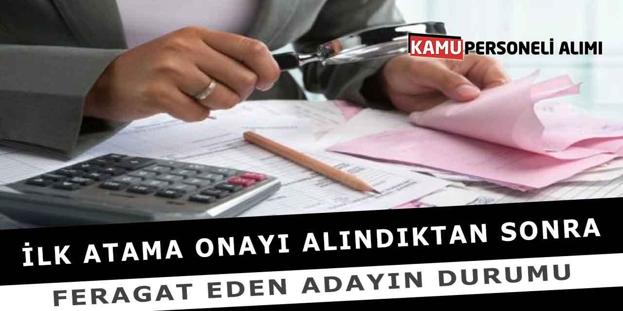 İlk Atama Onayı Alındıktan Sonra Feragat Eden Adayın Durumu