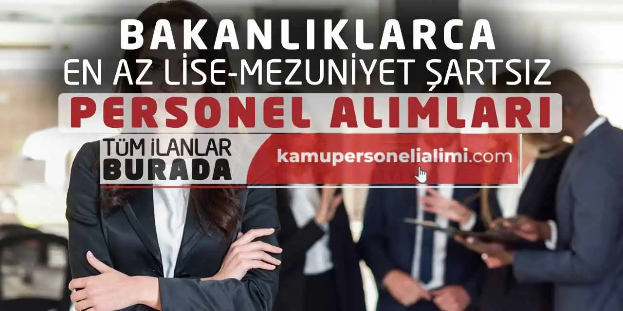 Bakanlıklarca En Az Lise-Mezuniyet Şartsız Personel Alımları