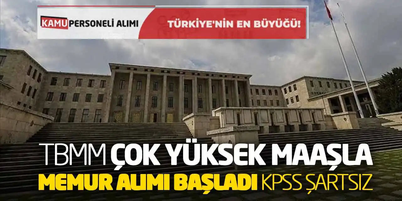 TBMM Çok Yüksek Maaşla Memur Alımı Başladı: KPSS Şartsız